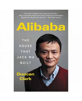 Alibaba: The House That Jack Ma Built By Duncan Clark