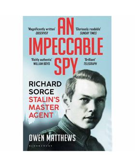 An Impeccable Spy: Richard Sorge, StalinÃ¢â‚¬â„¢s Master Agent By Owen Matthews