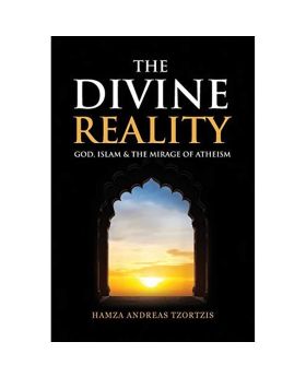 The Divine Reality: God, Islam and the Mirage of Atheism by Hamza Andreas Tzortzis